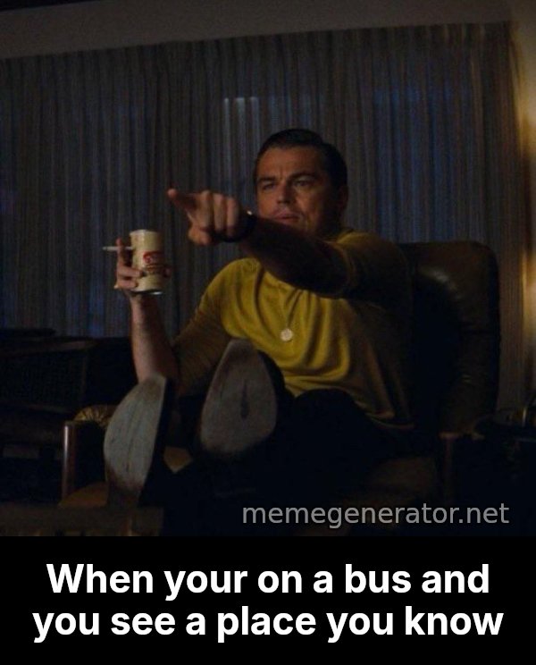 Leonardo DiCaprio Pointing meme: When your on a bus and you see a place you know