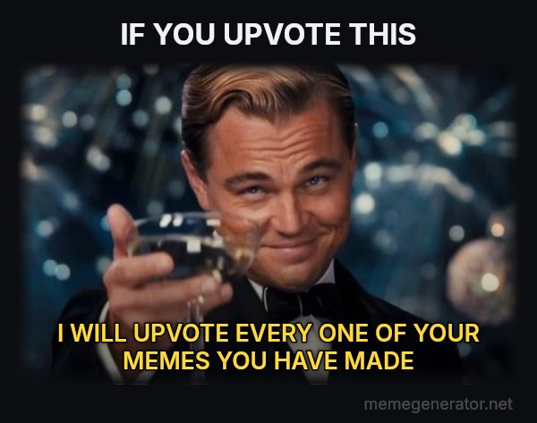 Leonardo DiCaprio Cheers meme: IF YOU UPVOTE THIS / I WILL UPVOTE EVERY ONE OF YOUR MEMES YOU HAVE MADE