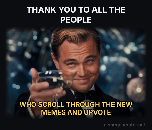 Leonardo DiCaprio Cheers meme: THANK YOU TO ALL THE PEOPLE / WHO SCROLL THROUGH THE NEW MEMES AND UPVOTE