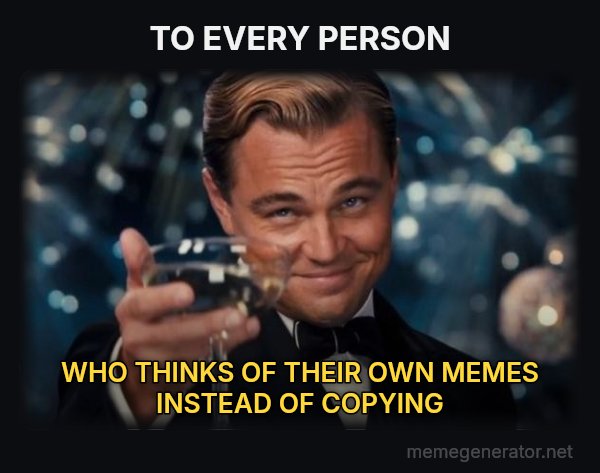 Leonardo DiCaprio Cheers meme: TO EVERY PERSON / WHO THINKS OF THEIR OWN MEMES INSTEAD OF COPYING