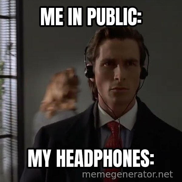 Patrick Bateman Walking meme: ME IN PUBLIC: / MY HEADPHONES: