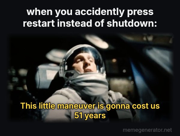 This Little Maneuver Is Gonna Cost Us 51 Years meme: when you accidently press restart instead of shutdown: / This little maneuver is gonna cost us 51 years