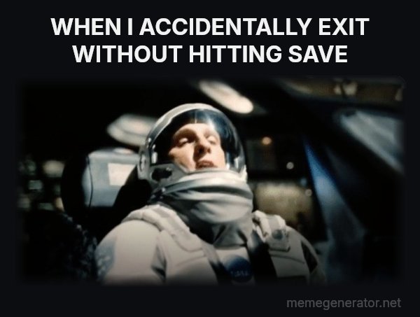 This Little Maneuver Is Gonna Cost Us 51 Years meme: WHEN I ACCIDENTALLY EXIT WITHOUT HITTING SAVE