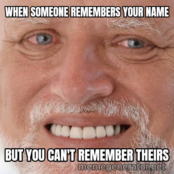 Harold Grins Through It meme: WHEN SOMEONE REMEMBERS YOUR NAME / BUT YOU CAN'T REMEMBER THEIRS