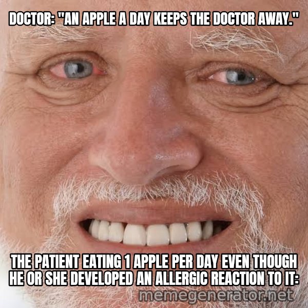 Harold Grins Through It meme: Doctor: "An apple a day keeps the doctor away." / The patient eating 1 apple per day even though he or she developed an allergic reaction to it: