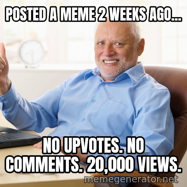 Harold's Thumbs Up meme: POSTED A MEME 2 WEEKS AGO... / NO UPVOTES. NO COMMENTS. 20,000 VIEWS.