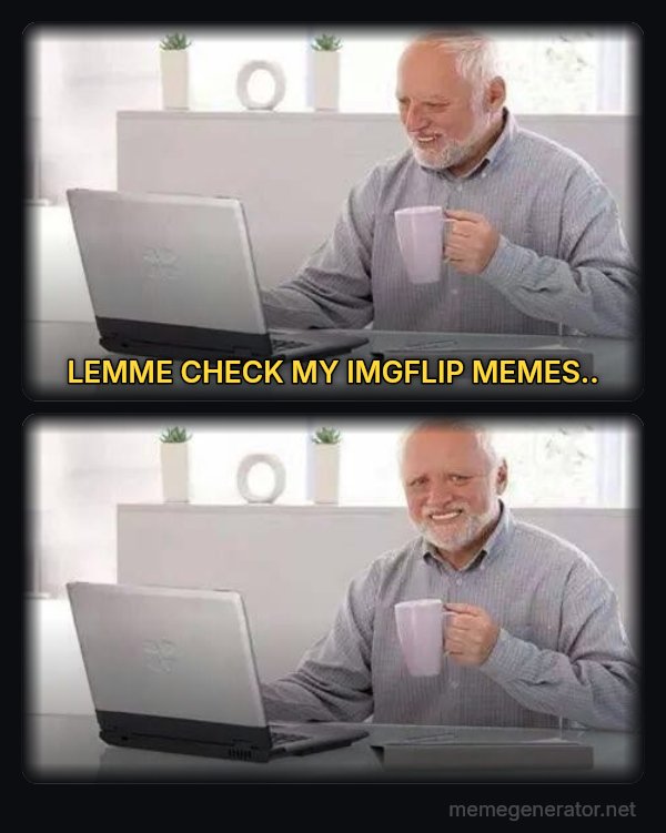 Hide the Pain Harold (two panels) meme: LEMME CHECK MY IMGFLIP MEMES..
