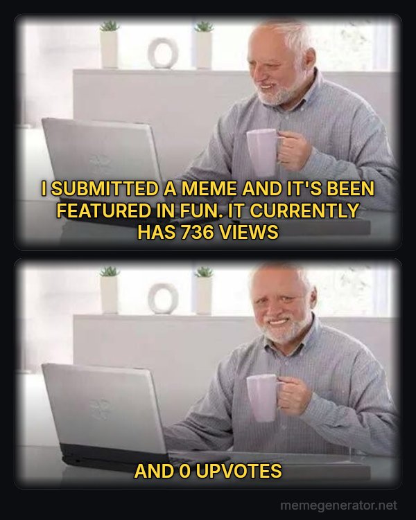 Hide the Pain Harold (two panels) meme: I SUBMITTED A MEME AND IT'S BEEN FEATURED IN FUN. IT CURRENTLY HAS 736 VIEWS / AND 0 UPVOTES