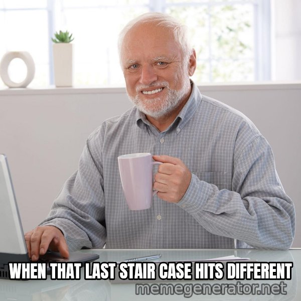Hide the Pain Harold meme: WHEN THAT LAST STAIR CASE HITS DIFFERENT