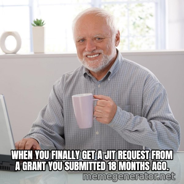 Hide the Pain Harold meme: WHEN YOU FINALLY GET A JIT REQUEST FROM A GRANT YOU SUBMITTED 18 MONTHS AGO.