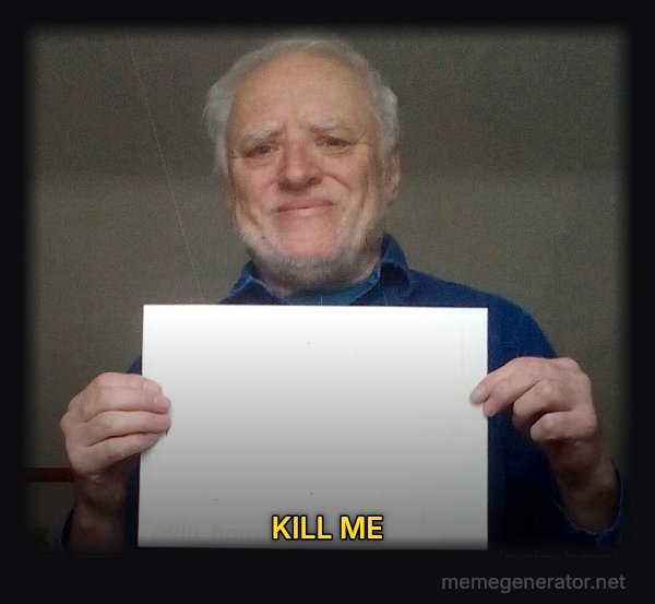 Harold Holding a Sign meme: KILL ME