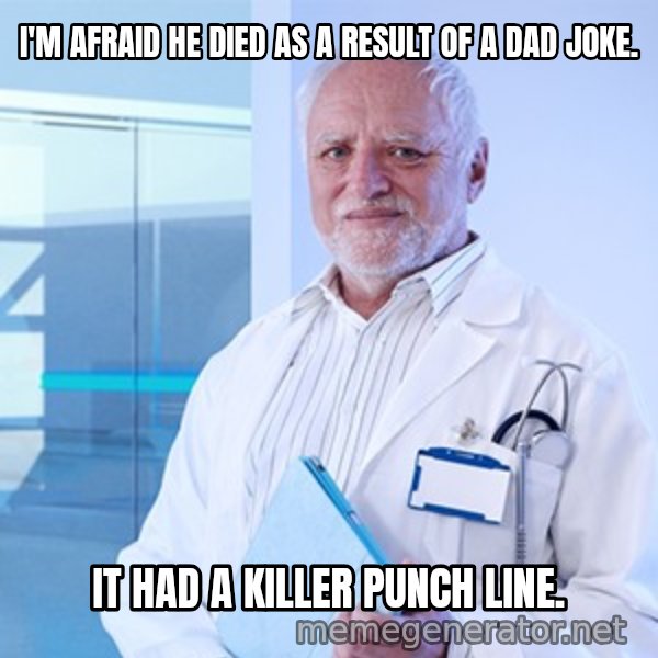 Doctor Harold meme: I'M AFRAID HE DIED AS A RESULT OF A DAD JOKE. / IT HAD A KILLER PUNCH LINE.