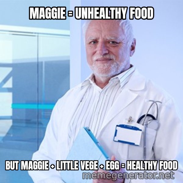 Doctor Harold meme: MAGGIE = UNHEALTHY FOOD / BUT MAGGIE + LITTLE VEGE + EGG = HEALTHY FOOD