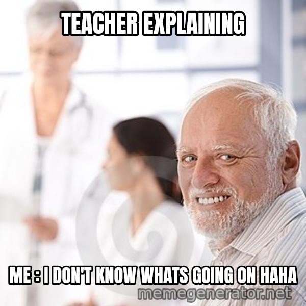 Harold at the Doctor's meme: TEACHER EXPLAINING / ME : I DON'T KNOW WHATS GOING ON HAHA