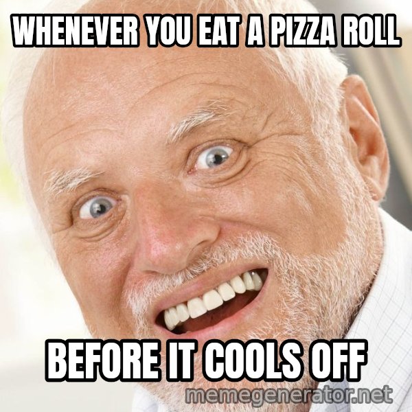 Excited Harold meme: WHENEVER YOU EAT A PIZZA ROLL / BEFORE IT COOLS OFF