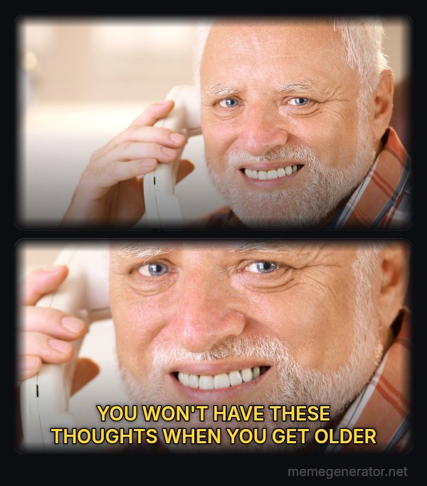 Harold on the Phone meme: YOU WON'T HAVE THESE THOUGHTS WHEN YOU GET OLDER
