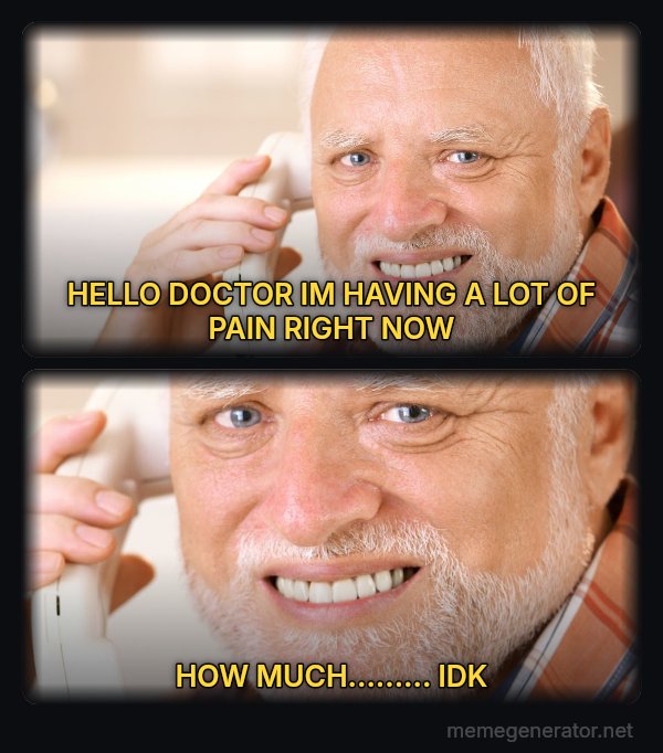 Harold on the Phone meme: HELLO DOCTOR IM HAVING A LOT  OF PAIN RIGHT NOW / HOW MUCH......... IDK