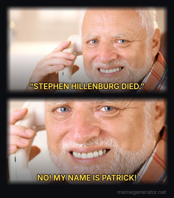 Harold on the Phone meme: “STEPHEN HILLENBURG DIED.” / NO! MY NAME IS PATRICK!