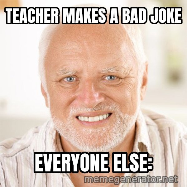 Harold Smiling meme: TEACHER MAKES A BAD JOKE / EVERYONE ELSE: