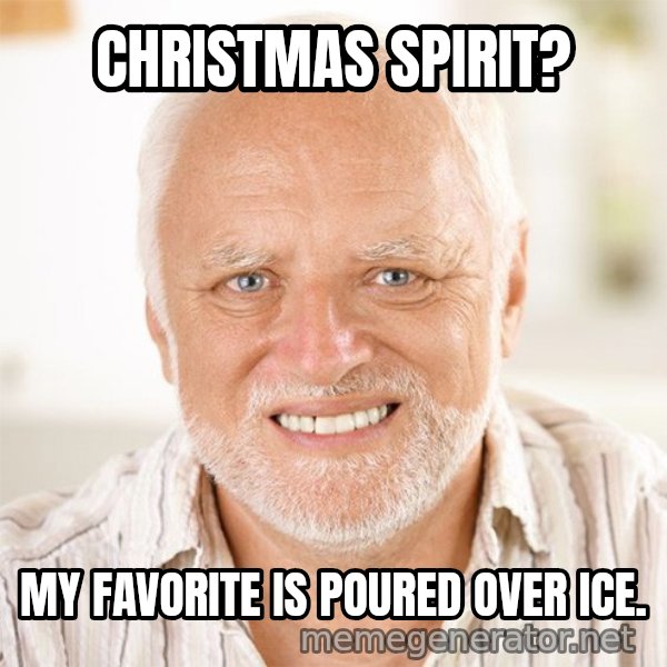 Harold Smiling meme: CHRISTMAS SPIRIT? / MY FAVORITE IS POURED OVER ICE.