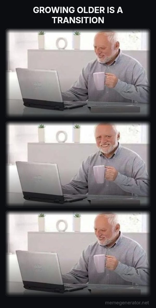 Harold Three Panels meme: GROWING OLDER IS A TRANSITION