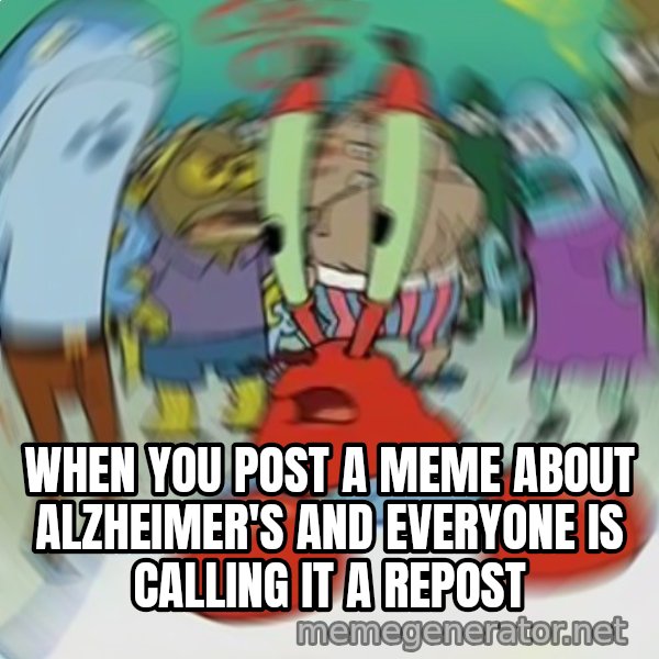 Confused Mr. Krabs meme: When you post a meme about Alzheimer's and everyone is calling it a repost