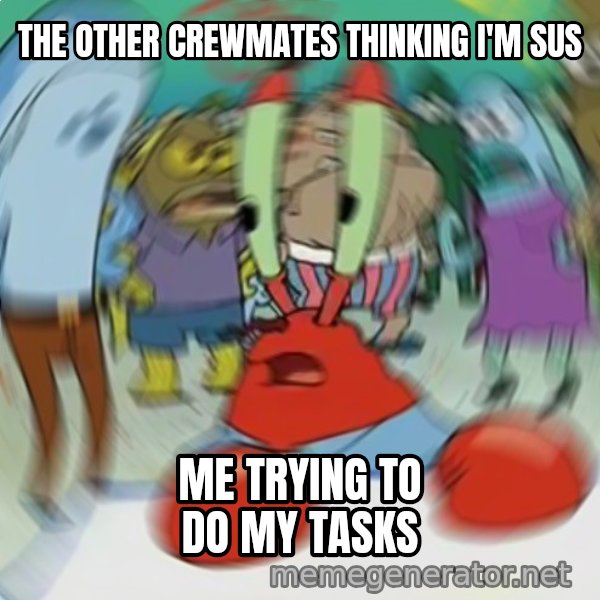 Confused Mr. Krabs meme: The other crewmates thinking I'm sus / Me trying to do my tasks