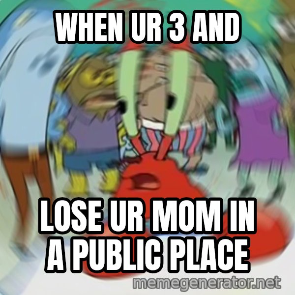 Confused Mr. Krabs meme: WHEN UR 3 AND / LOSE UR MOM IN A PUBLIC PLACE