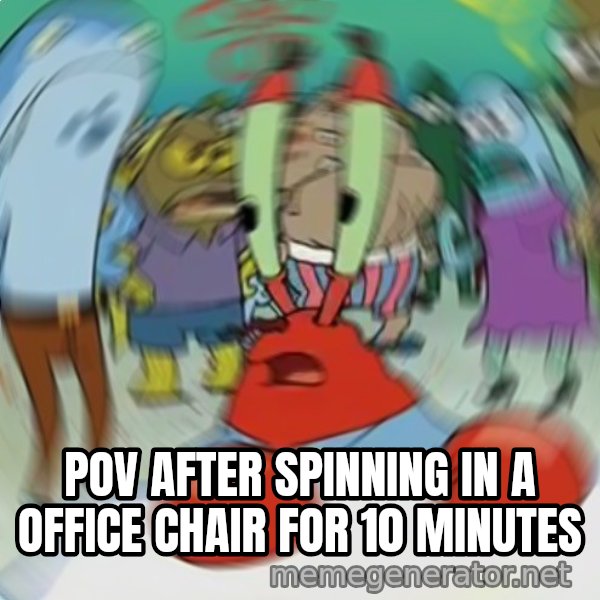 Confused Mr. Krabs meme: POV AFTER SPINNING IN A OFFICE CHAIR FOR 10 MINUTES