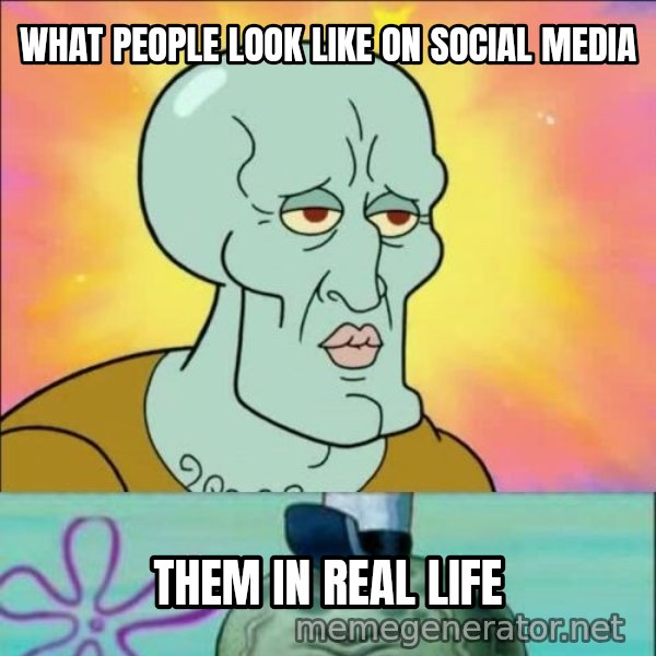 Handsome Squidward meme: WHAT PEOPLE LOOK LIKE ON SOCIAL MEDIA / THEM IN REAL LIFE
