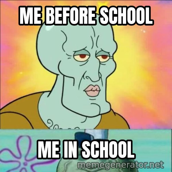 Handsome Squidward meme: ME BEFORE SCHOOL / ME IN SCHOOL