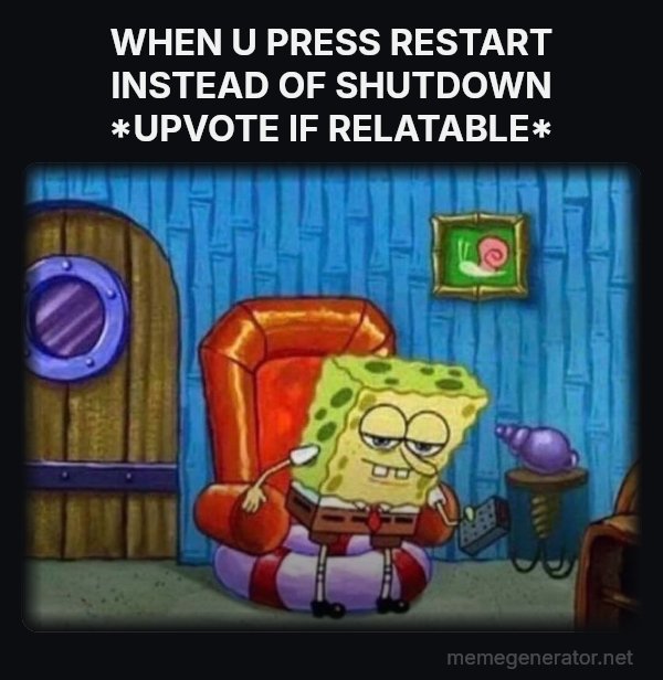 Ight Imma Head Out meme: WHEN U PRESS RESTART INSTEAD OF SHUTDOWN
*UPVOTE IF RELATABLE*