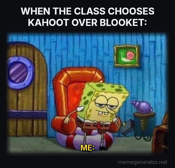 Ight Imma Head Out meme: WHEN THE CLASS CHOOSES KAHOOT OVER BLOOKET: / ME: