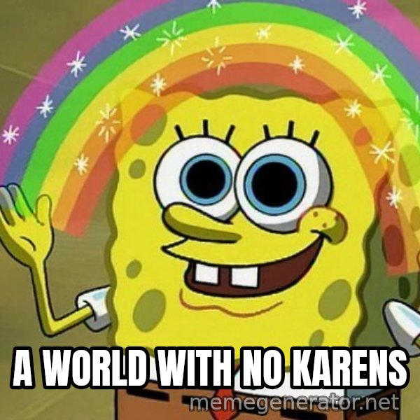 Imagination SpongeBob meme: A WORLD WITH NO KARENS