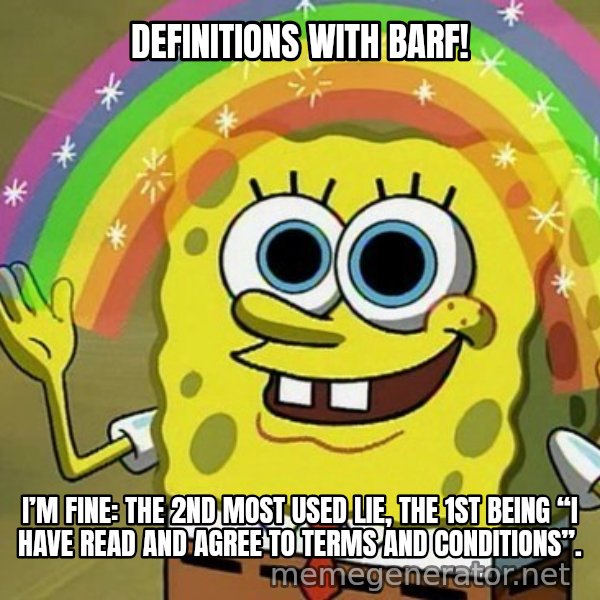 Imagination SpongeBob meme: DEFINITIONS WITH BARF! / I’M FINE: THE 2ND MOST USED LIE, THE 1ST BEING “I HAVE READ AND AGREE TO TERMS AND CONDITIONS”.