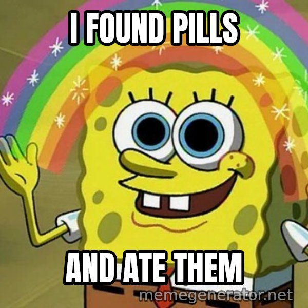 Imagination SpongeBob meme: I FOUND PILLS / AND ATE THEM