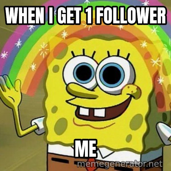 Imagination SpongeBob meme: WHEN I GET 1 FOLLOWER / ME