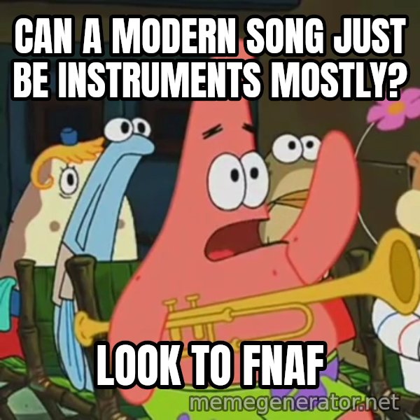 Is Mayonnaise an Instrument? meme: CAN A MODERN SONG JUST BE INSTRUMENTS MOSTLY? / LOOK TO FNAF