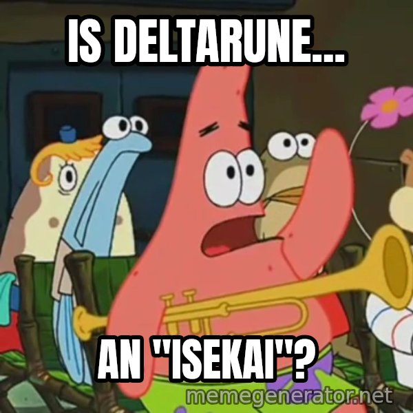 Is Mayonnaise an Instrument? meme: IS DELTARUNE... / AN "ISEKAI"?