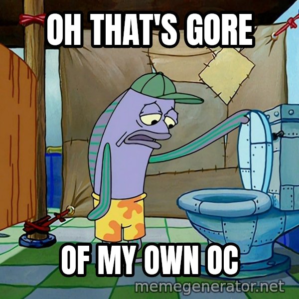 Oh, That's Real Nice meme: OH THAT'S GORE / OF MY OWN OC