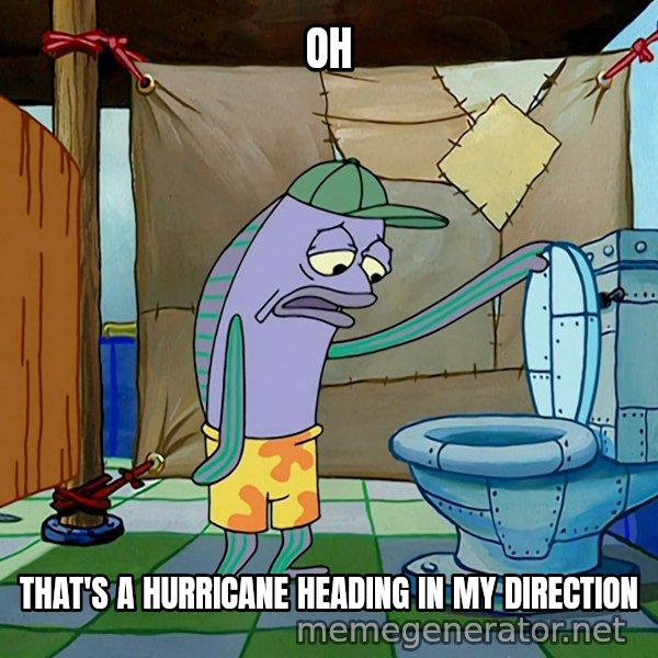 Oh, That's Real Nice meme: OH / THAT'S A HURRICANE HEADING IN MY DIRECTION