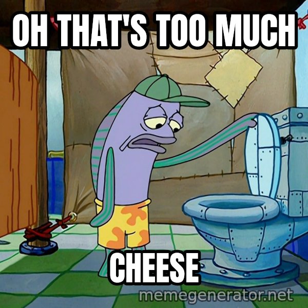 Oh, That's Real Nice meme: OH THAT'S TOO MUCH / CHEESE