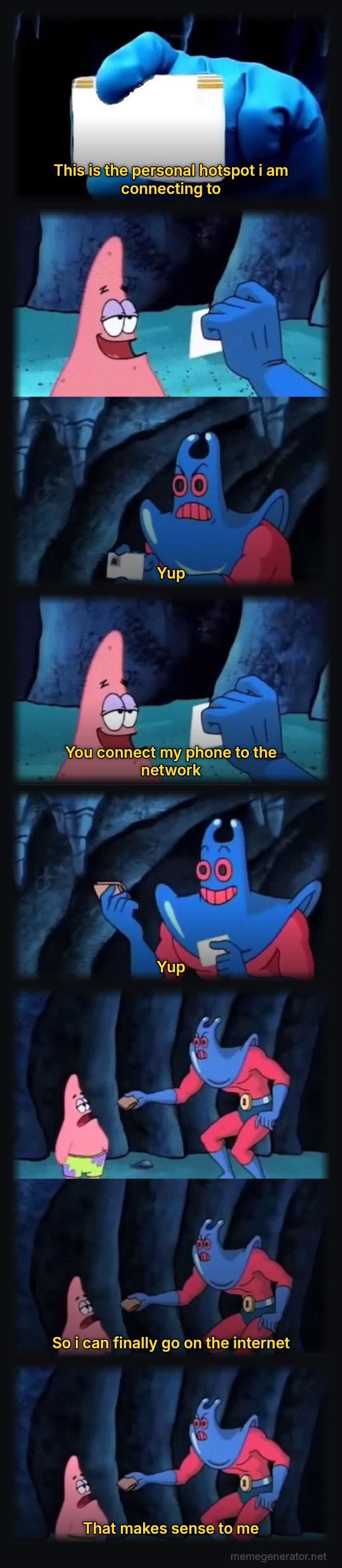 Patrick Not My Wallet meme: This is the personal hotspot i am connecting to / Yup / You connect my phone to the network / Yup / So i can finally go on the internet / That makes sense to me