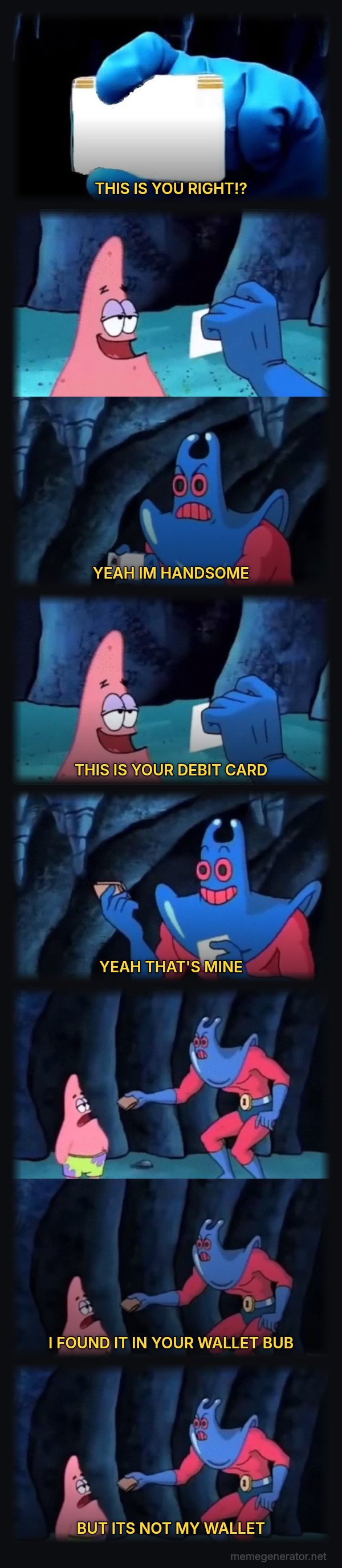 Patrick Not My Wallet meme: THIS IS YOU RIGHT!? / YEAH IM HANDSOME / THIS IS YOUR DEBIT CARD / YEAH THAT'S MINE / I FOUND IT IN YOUR WALLET BUB / BUT ITS NOT MY WALLET