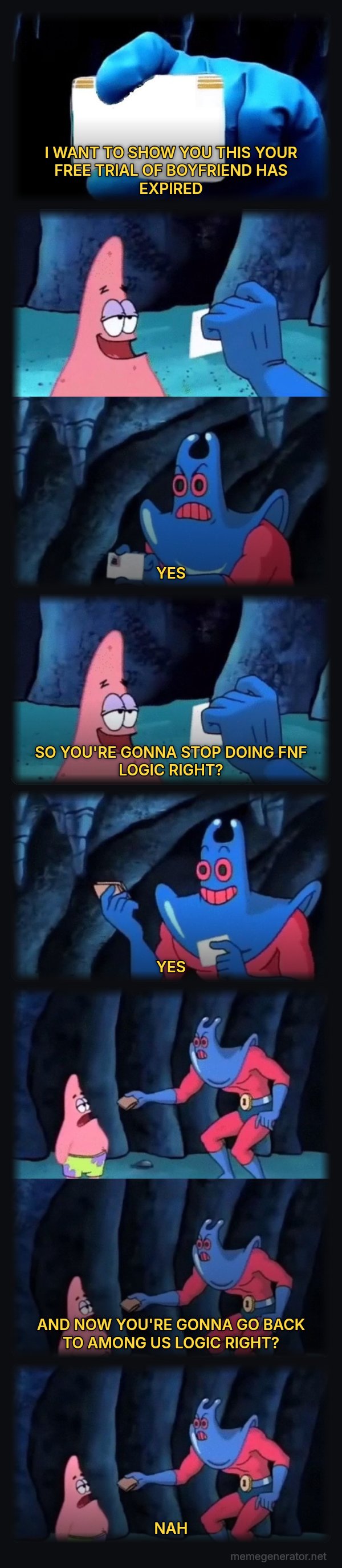 Patrick Not My Wallet meme: I WANT TO SHOW YOU THIS YOUR FREE TRIAL OF BOYFRIEND HAS EXPIRED / YES / SO YOU'RE GONNA STOP DOING FNF LOGIC RIGHT? / YES / AND NOW YOU'RE GONNA GO BACK TO AMONG US LOGIC RIGHT? / NAH