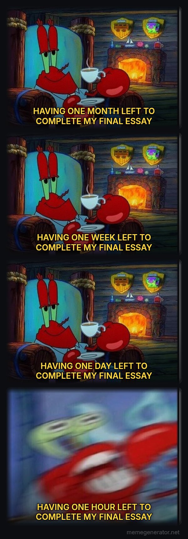 Shocked Mr. Krabs meme: HAVING ONE MONTH LEFT TO COMPLETE MY FINAL ESSAY / HAVING ONE WEEK LEFT TO COMPLETE MY FINAL ESSAY / HAVING ONE DAY LEFT TO COMPLETE MY FINAL ESSAY / HAVING ONE HOUR LEFT TO COMPLETE MY FINAL ESSAY