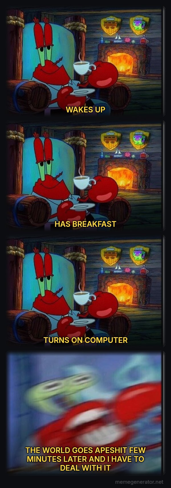 Shocked Mr. Krabs meme: WAKES UP / HAS BREAKFAST / TURNS ON COMPUTER / THE WORLD GOES APESHIT FEW MINUTES LATER AND I HAVE TO DEAL WITH IT