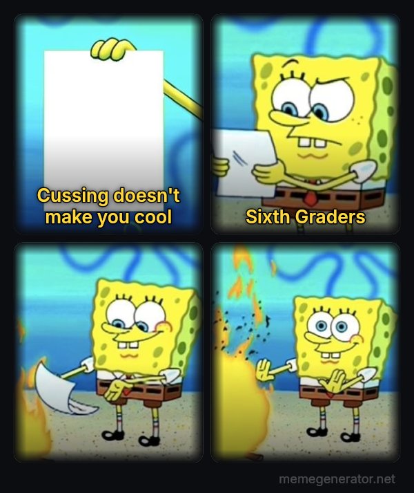 SpongeBob Burning Paper meme: Cussing doesn't make you cool / Sixth Graders
