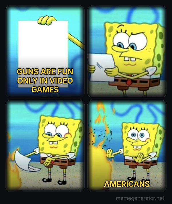 SpongeBob Burning Paper meme: GUNS ARE FUN ONLY IN VIDEO GAMES / AMERICANS