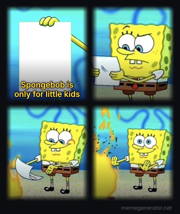 SpongeBob Burning Paper meme: spongebob is only for little kids